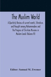 bokomslag Muslim World; A Quarterly Review Of Current Events, Literature, And Thought Among Mohammedens And The Progress Of Christian Missions In Moslem Lands (Volume Iv)