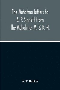 bokomslag Mahatma Letters To A. P. Sinnett From The Mahatmas M. & K. H.
