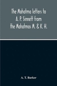 bokomslag The Mahatma Letters To A. P. Sinnett From The Mahatmas M. & K. H.