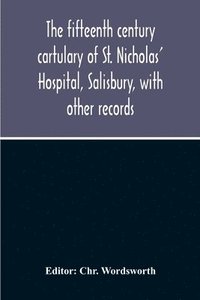 bokomslag The Fifteenth Century Cartulary Of St. Nicholas' Hospital, Salisbury, With Other Records