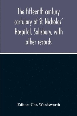 Fifteenth Century Cartulary Of St. Nicholas' Hospital, Salisbury, With Other Records