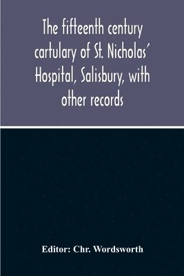 The Fifteenth Century Cartulary Of St. Nicholas' Hospital, Salisbury, With Other Records 1
