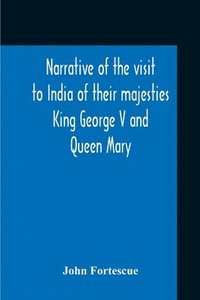 bokomslag Narrative Of The Visit To India Of Their Majesties King George V And Queen Mary And Of The Coronation Durbar Held At Delhi 12Th December, 1911