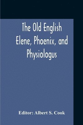 The Old English Elene, Phoenix, And Physiologus 1