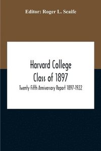 bokomslag Harvard College Class Of 1897; Twenty Fifth Anniversary Report 1897-1922