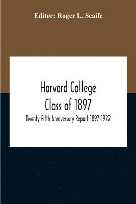 Harvard College Class Of 1897; Twenty Fifth Anniversary Report 1897-1922 1