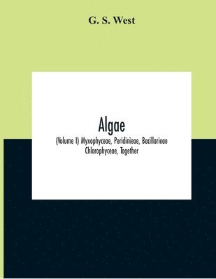 bokomslag Algae (Volume I) Myxophyceae, Peridinieae, Bacillarieae Chlorophyceae, Together With A Brief Summary Of The Occurrence And Distribution Of Freshwater Algae