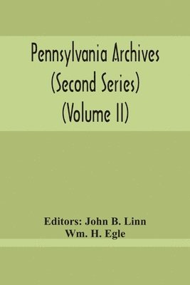 Pennsylvania Archives (Second Series) (Volume Ii) 1