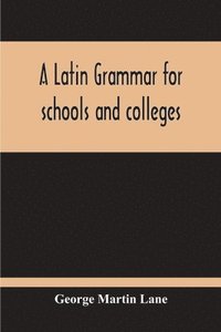 bokomslag A Latin Grammar For Schools And Colleges