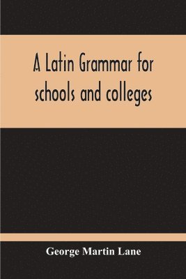 George Martin Lane - Latin Grammar For Schools And Colleges, Häftad