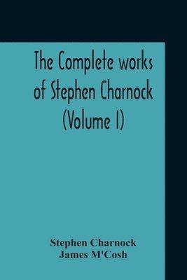 Stephen Charnock, James M'Cosh - Complete Works Of Stephen Charnock (Volume I), Häftad