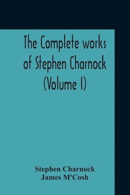 The Complete Works Of Stephen Charnock (Volume I) 1