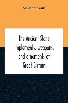 bokomslag Ancient Stone Implements, Weapons, And Ornaments Of Great Britain