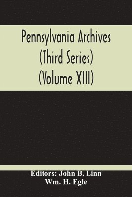 Pennsylvania Archives (Third Series) (Volume Xiii)