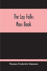 bokomslag Lay Folks Mass Book; Or, The Manner Of Hearing Mass, With Rubrics And Devotions For The People, In Four Texts, And Offices In English According To The Use Of York, From Manuscripts Of The Xth To Th...