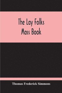 bokomslag The Lay Folks Mass Book; Or, The Manner Of Hearing Mass, With Rubrics And Devotions For The People, In Four Texts, And Offices In English According To The Use Of York, From Manuscripts Of The Xth To