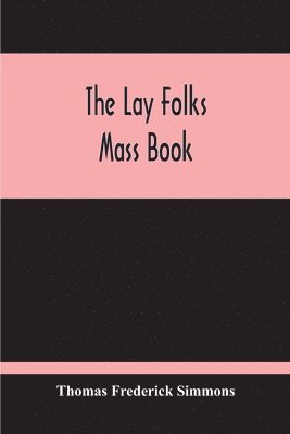 bokomslag The Lay Folks Mass Book; Or, The Manner Of Hearing Mass, With Rubrics And Devotions For The People, In Four Texts, And Offices In English According To The Use Of York, From Manuscripts Of The Xth To