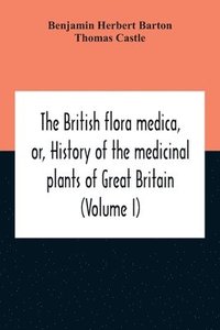 bokomslag The British Flora Medica, Or, History Of The Medicinal Plants Of Great Britain (Volume I)