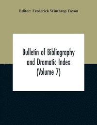 bokomslag Bulletin Of Bibliography And Dramatic Index (Volume 7) April 1912 To October 1913 Complete In Seven Numbers