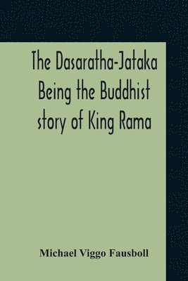 The Dasaratha-Jataka. Being The Buddhist Story Of King Rama 1