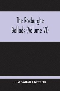 bokomslag The Roxburghe Ballads (Volume Vi)