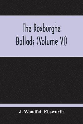 bokomslag The Roxburghe Ballads (Volume Vi)