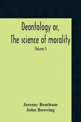 Deontology Or, The Science Of Morality 1