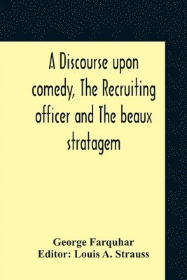 George Farquhar, Louis A Strauss, Louis A. Strauss - Discourse Upon Comedy, The Recruiting Officer And The Beaux Stratagem, Häftad