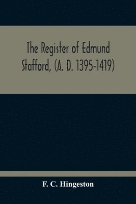 The Register Of Edmund Stafford, (A. D. 1395-1419) 1