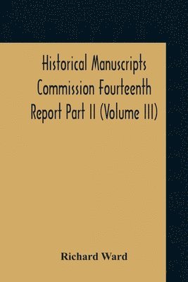 Historical Manuscripts Commission Fourteenth Report, Appendix, Part Ii The Manuscripts Of His Grace The Duke Of Portland, Preserved At Welbeck Abbey (Volume Iii) 1