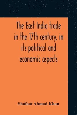 bokomslag The East India Trade In The 17Th Century, In Its Political And Economic Aspects
