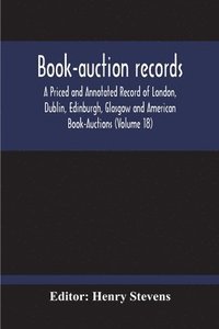 bokomslag Book-Auction Records; A Priced And Annotated Record Of London, Dublin, Edinburgh, Glasgow And American Book-Auctions (Volume 18)