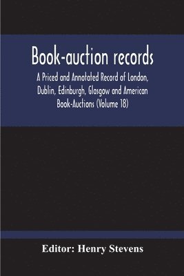 Book-Auction Records; A Priced And Annotated Record Of London, Dublin, Edinburgh, Glasgow And American Book-Auctions (Volume 18) 1