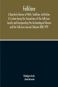 bokomslag Folklore; A Quarterly Review Of Myth, Tradition, Institution & Custom Being The Transactions Of The Folk-Lore Society And Incorporating The Archaeological Review And The Folk-Lore Journal (Volume