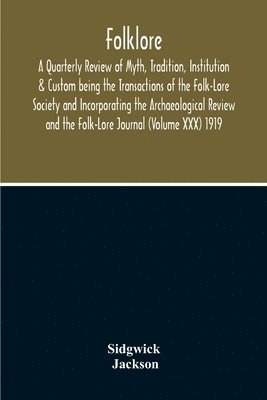 Folklore; A Quarterly Review Of Myth, Tradition, Institution & Custom Being The Transactions Of The Folk-Lore Society And Incorporating The Archaeological Review And The Folk-Lore Journal (Volume 1