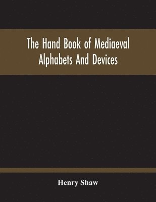 Henry Shaw - Hand Book Of Mediaeval Alphabets And Devices, Häftad