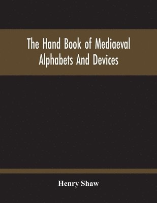 The Hand Book Of Mediaeval Alphabets And Devices 1