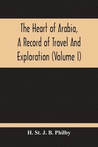 bokomslag The Heart Of Arabia, A Record Of Travel And Exploration (Volume I)