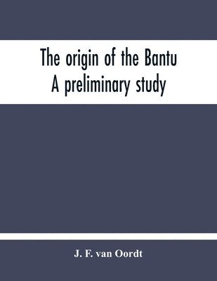 Origin Of The Bantu. A Preliminary Study