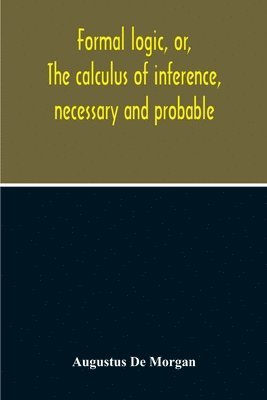 bokomslag Formal Logic, Or, The Calculus Of Inference, Necessary And Probable