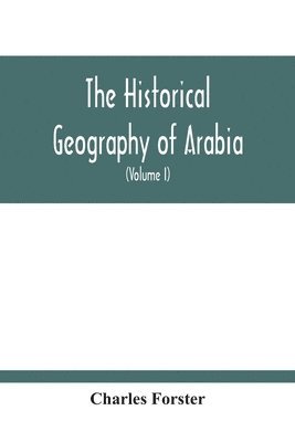 bokomslag Historical Geography Of Arabia; Or, The Patriarchal Evidences Of Revealed Religion