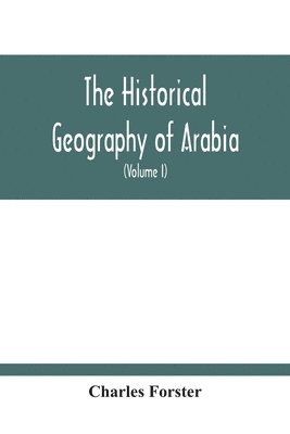 bokomslag The Historical Geography Of Arabia; Or, The Patriarchal Evidences Of Revealed Religion