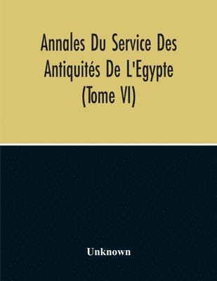 Annales Du Service Des Antiquits De L'Egypte (Tome Vi) 1