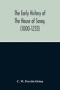 bokomslag The Early History Of The House Of Savoy, (1000-1233)