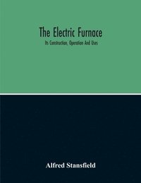 bokomslag The Electric Furnace; Its Construction, Operation And Uses