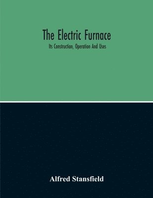 bokomslag The Electric Furnace; Its Construction, Operation And Uses