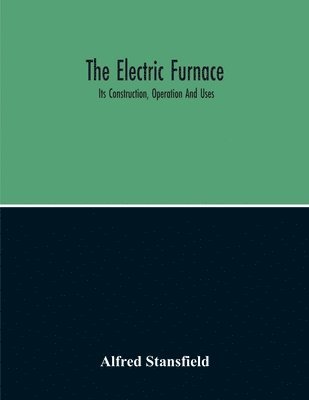 Electric Furnace; Its Construction, Operation And Uses
