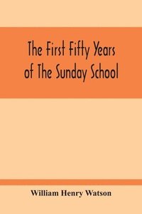 bokomslag The First Fifty Years Of The Sunday School