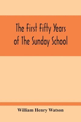bokomslag The First Fifty Years Of The Sunday School