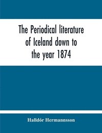 bokomslag The Periodical Literature Of Iceland Down To The Year 1874; An Historical Sketch